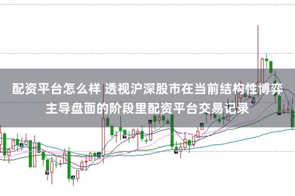 配资平台怎么样 透视沪深股市在当前结构性博弈主导盘面的阶段里配资平台交易记录