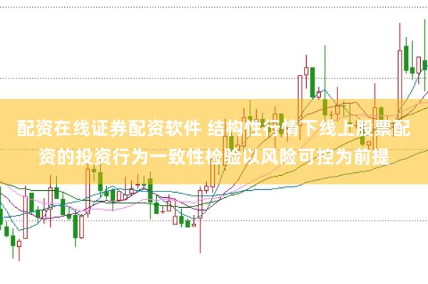 配资在线证券配资软件 结构性行情下线上股票配资的投资行为一致性检验以风险可控为前提