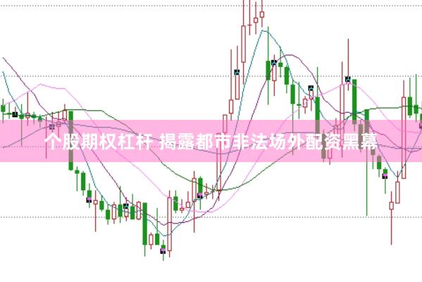 个股期权杠杆 揭露都市非法场外配资黑幕