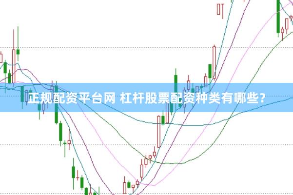 正规配资平台网 杠杆股票配资种类有哪些？