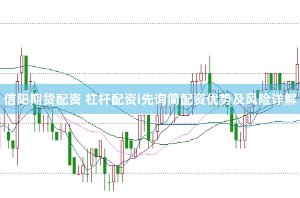 信阳期货配资 杠杆配资i先询简配资优势及风险详解