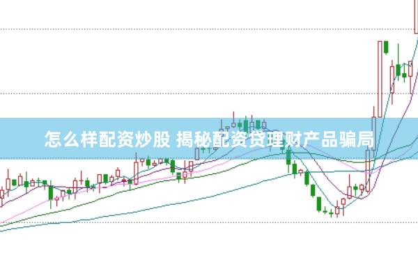 怎么样配资炒股 揭秘配资贷理财产品骗局