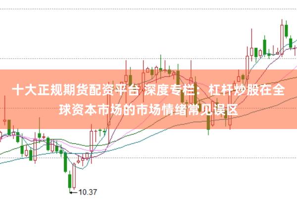 十大正规期货配资平台 深度专栏：杠杆炒股在全球资本市场的市场情绪常见误区