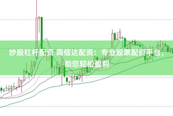 炒股杠杆配资 简信达配资：专业股票配资平台，助您轻松盈利