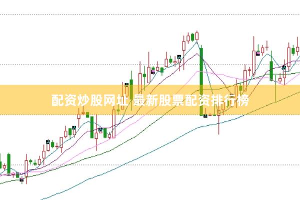 配资炒股网址 最新股票配资排行榜