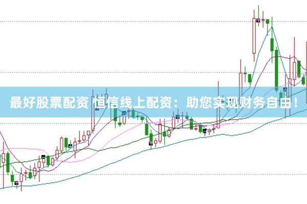 最好股票配资 恒信线上配资：助您实现财务自由！