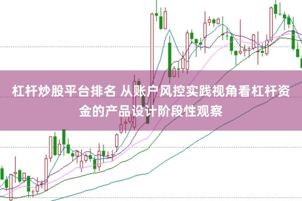 杠杆炒股平台排名 从账户风控实践视角看杠杆资金的产品设计阶段性观察